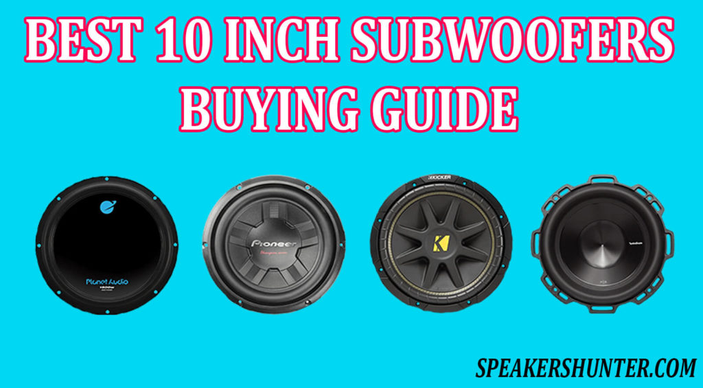 Best 10 Inch Subwoofers Buyers Guide